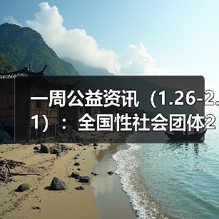 一周公益资讯(1.26-2.1):全国性社会团体2024年度检查拟定结论公示(第四批);天津市公布首批志愿服务社会组织“白名单”(图3) 一周公益资讯(1.26-2.1):全国性社会团体2024年度检查拟定结论公示(第四批);天津市公布首批志愿服务社会组织“白名单”(图3)