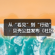 从“看见”到“行动”:贝壳公益发布《社区银龄生活观察报告》(图2) 从“看见”到“行动”:贝壳公益发布《社区银龄生活观察报告》(图2)