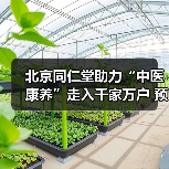 北京同仁堂助力“中医康养”走入千家万户 预计受益人超千万(图1) 北京同仁堂助力“中医康养”走入千家万户 预计受益人超千万(图1)