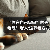 “住在自己家里”的养老院！老人:这养老方式靠谱（图4）