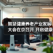 智慧健康养老产业发展大会在京召开 开启健康养老新时代(图3) 智慧健康养老产业发展大会在京召开 开启健康养老新时代(图3)