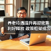 养老待遇提升再迎密集利好释放 政策框架或加快完善(图1) 养老待遇提升再迎密集利好释放 政策框架或加快完善(图1)