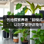 各地探索养老“新模式”:让您享受舒适晚年生活(图4) 各地探索养老“新模式”:让您享受舒适晚年生活(图4)
