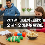 2019年健康养老服务怎么做?全国多地经验出炉(图1) 2019年健康养老服务怎么做?全国多地经验出炉(图1)