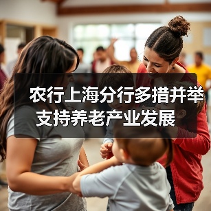农行上海分行多措并举支持养老产业发展(图4) 农行上海分行多措并举支持养老产业发展(图4)