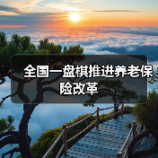 全国一盘棋推进养老保险改革(图1) 全国一盘棋推进养老保险改革(图1)