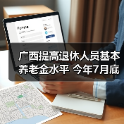 广西提高退休人员基本养老金水平 今年7月底前发放到位(图1) 广西提高退休人员基本养老金水平 今年7月底前发放到位(图1)