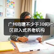 广州将建不少于30间社区嵌入式养老机构（图3）