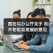 国务院办公厅关于 推进养老服务发展的意见(图3) 国务院办公厅关于 推进养老服务发展的意见(图3)