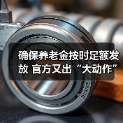 确保养老金按时足额发放 官方又出“大动作”!(图4) 确保养老金按时足额发放 官方又出“大动作”!(图4)