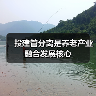 投建管分离是养老产业融合发展核心(图1) 投建管分离是养老产业融合发展核心(图1)