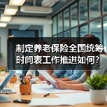 制定养老保险全国统筹时间表工作推进如何?人社部回应(图3) 制定养老保险全国统筹时间表工作推进如何?人社部回应(图3)