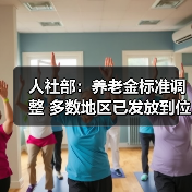 人社部：养老金标准调整 多数地区已发放到位（图3）
