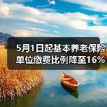 5月1日起基本养老保险单位缴费比例降至16%(图4) 5月1日起基本养老保险单位缴费比例降至16%(图4)