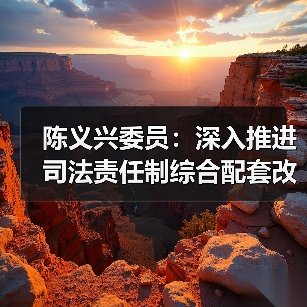 陈义兴委员:深入推进司法责任制综合配套改革(图3) 陈义兴委员:深入推进司法责任制综合配套改革(图3)