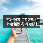 杭州探索“老少相伴”养老新模式 养老院住进年轻人(图1) 杭州探索“老少相伴”养老新模式 养老院住进年轻人(图1)