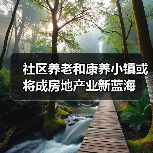 社区养老和康养小镇或将成房地产业新蓝海(图1) 社区养老和康养小镇或将成房地产业新蓝海(图1)