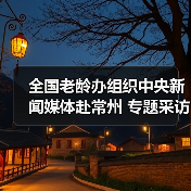 全国老龄办组织中央新闻媒体赴常州 专题采访健康养老服务体系建设(图4) 全国老龄办组织中央新闻媒体赴常州 专题采访健康养老服务体系建设(图4)
