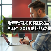 老年教育如何突破发展瓶颈?2019论坛热议未来方向(图3) 老年教育如何突破发展瓶颈?2019论坛热议未来方向(图3)