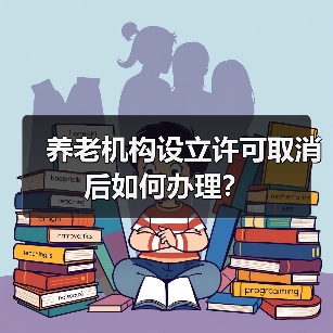 养老机构设立许可取消后如何办理?(图4) 养老机构设立许可取消后如何办理?(图4)