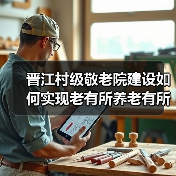 晋江村级敬老院建设如何实现老有所养老有所依？（图1）