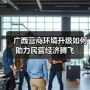 广西营商环境升级如何助力民营经济腾飞(图4) 广西营商环境升级如何助力民营经济腾飞(图4)