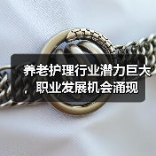 养老护理行业潜力巨大,职业发展机会涌现(图4) 养老护理行业潜力巨大,职业发展机会涌现(图4)