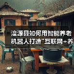 湟源县如何用智能养老机器人打造 湟源县如何用智能养老机器人打造