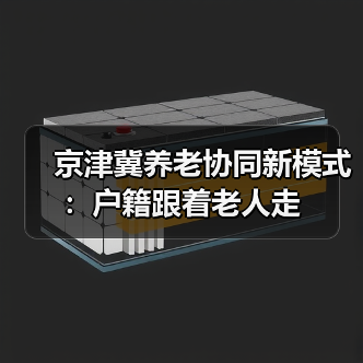 京津冀养老协同新模式：户籍跟着老人走（图1）