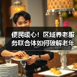 便民暖心！区域养老服务联合体如何破解老年人日常难题？（图4）