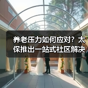 养老压力如何应对？太保推出一站式社区解决方案（图3）