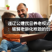 通辽公建民营养老模式：破解老龄化难题的创新实践（图2）