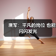 唐军：平凡的岗位 也能闪闪发光（图1）