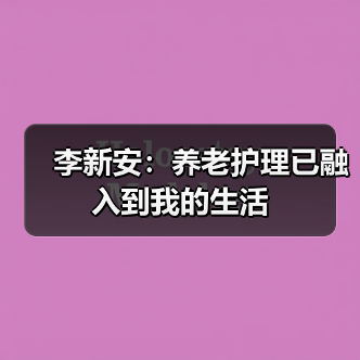 李新安：养老护理已融入到我的生活（图2）