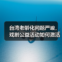 台湾老龄化问题严峻,戏剧公益活动如何激活老人生命力?(图1) 台湾老龄化问题严峻,戏剧公益活动如何激活老人生命力?(图1)