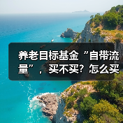 养老目标基金“自带流量”,买不买?怎么买更稳妥?(图3) 养老目标基金“自带流量”,买不买?怎么买更稳妥?(图3)