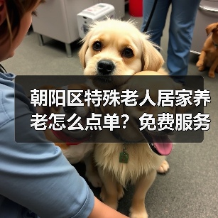 朝阳区特殊老人居家养老怎么点单？免费服务覆盖8207人次（图1）