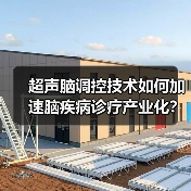 超声脑调控技术如何加速脑疾病诊疗产业化?(图4) 超声脑调控技术如何加速脑疾病诊疗产业化?(图4)