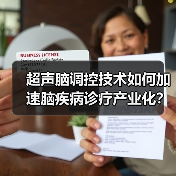 超声脑调控技术如何加速脑疾病诊疗产业化?(图3) 超声脑调控技术如何加速脑疾病诊疗产业化?(图3)