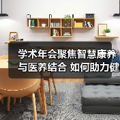 学术年会聚焦智慧康养与医养结合 如何助力健康中国?(图1) 学术年会聚焦智慧康养与医养结合 如何助力健康中国?(图1)