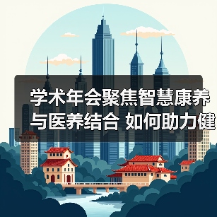 学术年会聚焦智慧康养与医养结合 如何助力健康中国？（图2）