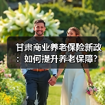 甘肃商业养老保险新政：如何提升养老保障？（图2）