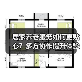 居家养老服务如何更贴心?多方协作提升体验(图1) 居家养老服务如何更贴心?多方协作提升体验(图1)