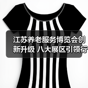 江苏养老服务博览会创新升级 八大展区引领行业新趋势（图1）