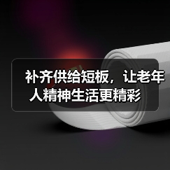 补齐供给短板，让老年人精神生活更精彩（图4）