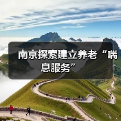 南京探索建立养老“喘息服务”(图3) 南京探索建立养老“喘息服务”(图3)