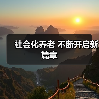 社会化养老 不断开启新篇章(图3) 社会化养老 不断开启新篇章(图3)