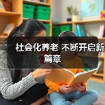 社会化养老 不断开启新篇章(图2) 社会化养老 不断开启新篇章(图2)