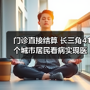 门诊直接结算 长三角41个城市居民看病实现医保“一卡通”(图4) 门诊直接结算 长三角41个城市居民看病实现医保“一卡通”(图4)