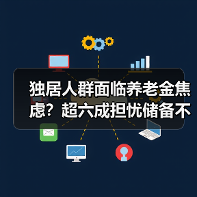 独居人群面临养老金焦虑?超六成担忧储备不足(图2) 独居人群面临养老金焦虑?超六成担忧储备不足(图2)